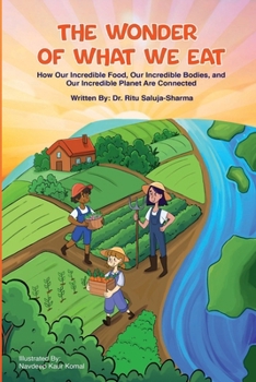 The Wonder of What We Eat: How Our Incredible Food, Our Incredible Bodies, and Our Incredible Planet are Connected