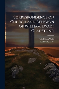 Correspondence on Church and Religion of William Ewart Gladstone