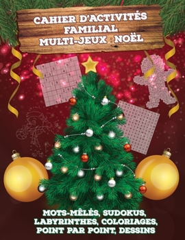Cahier d'Activités Familial Multi-Jeux: Noël: 197 Mots-mêlés, Sudokus, Labyrinthes, Coloriages, Point par Point, Dessins d'après un Puzzle - livre pou
