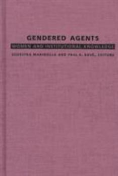 Gendered Agents: Women and Institutional Knowledge (boundary 2 book) - Book  of the a boundary 2 book
