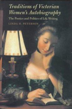 Hardcover Traditions of Victorian Women's Autobiography: The Poetics and Politics of Life Writing the Poetics and Politics of Life Writing Book