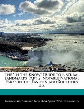 The in the Know Guide to Natural Landmarks Part : Notable National Parks in the Eastern and Southern U. S.