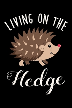 Living On The Hedge: Hedgehog Fan Live Life On The Hedge Lined Notebook Journal Diary 6x9