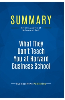 Paperback Summary: What They Don't Teach You at Harvard Business School: Review and Analysis of McCormack's Book