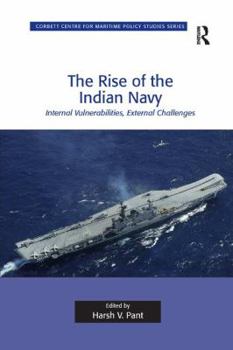 Paperback The Rise of the Indian Navy: Internal Vulnerabilities, External Challenges Book