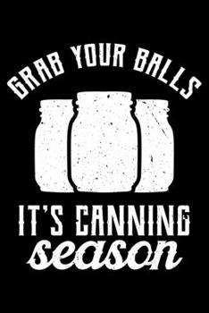 Grab Your Balls It's Canning Season: Farming Lined Notebook Journal Diary 6x9