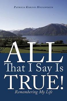 Paperback All That I Say Is True!: Remembering My Life Book