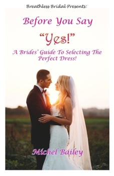 Paperback Before You Say Yes!: A Bride's Guide To Selecting The Perfect Dress! Book
