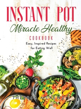 Instant Pot Miracle Healthy Cookbook: Easy, Inspired Recipes for Eating Well