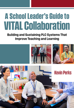 Hardcover A School Leader's Guide to Vital Collaboration: Building and Sustaining PLC Systems That Improve Teaching and Learning Book