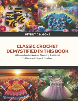 Classic Crochet Demystified in this Book: A Comprehensive Guide on Mastering Traditional Patterns and Elegant Creations