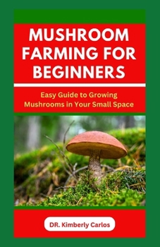 Paperback Mushroom Farming for Beginners: Growing Medicinal Mushroom in Your Small Home Space Book