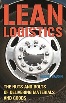 Hardcover Lean Logistics: The Nuts And Bolts Of Delivering Materials And Goods (Original Price £ 47.99) Book
