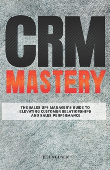 Paperback CRM Mastery: The Sales Ops Manager's Guide to Elevating Customer Relationships and Sales Performance Book