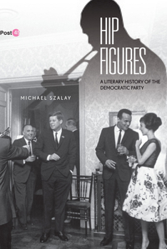 Hip Figures: A Literary History of the Democratic Party - Book  of the Post•45