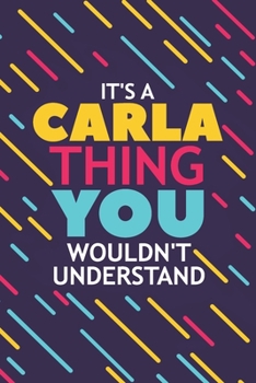 IT'S A CARLA THING YOU WOULDN'T UNDERSTAND: Lined Notebook / Journal Gift, 120 Pages, 6x9, Soft Cover, Glossy Finish
