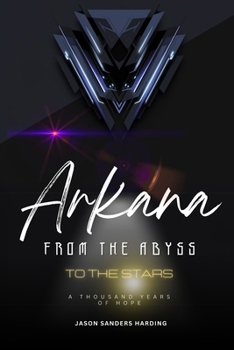 Arkana From the Abyss to the Stars: A Thousand Years of Hope