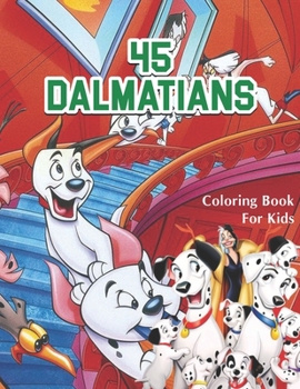 45 Dalmatians Coloring Book For Kids: Cute Funny Holiday Book For Kids Who Love Dogs and Puppies (Volume 3)