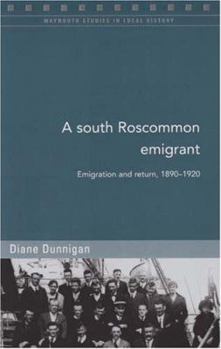 A South Roscommon Emigrant: Emigration and Return, 1890-1920 (Maynooth Studies in Local History) - Book #73 of the Maynooth Studies in Local History