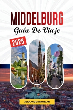 Guía de Viaje Middelburg 2026: Descubre joyas ocultas, monumentos históricos, consejos de viaje y experiencias vacacionales inolvidables