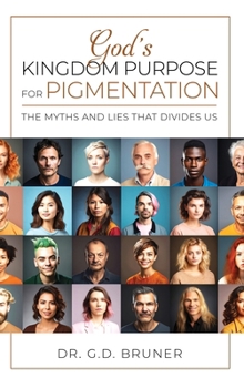 GOD'S KINGDOM PURPOSE FOR PIGMENTATION: The Myths and Lies That Divides Us