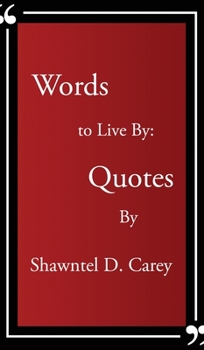 Words to Live By... Quotes By Shawntel D. Carey