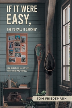 Paperback If It Were Easy, They'd Call It Catchin': How Journaling Can Improve Your Fishing and Yourself Book