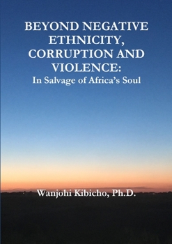 Paperback Beyond Negative Ethnicity, Corruption and Violence: In Salvage of Africa's Soul Book