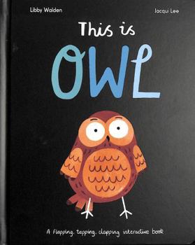 This Is Owl: A Flapping, Tapping, Clapping Interactive Book