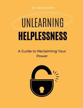 Paperback Unlearning Helplessness: A Guide to Reclaiming Your Power Book