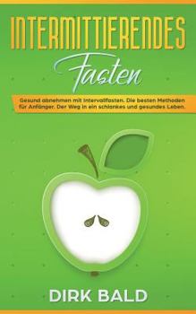 Paperback Intermittierendes Fasten: Gesund abnehmen mit Intervallfasten. Die besten Methoden für Anfänger. Der Weg in ein schlankes und gesundes Leben. [German] Book
