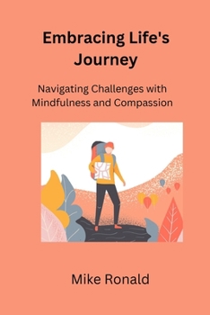 Paperback Embracing Life's Journey: Navigating Challenges with Mindfulness and Compassion Book