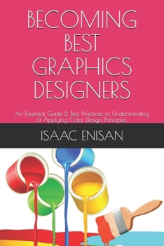 Paperback Becoming Best Graphics Designers: An Essential Guide & Best Practices to Understanding & Applying Color Design Principles Book
