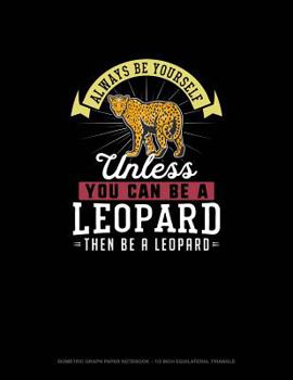 Paperback Always Be Yourself Unless You Can Be A Leopard Then Be A Leopard: Isometric Graph Paper Notebook - 1/2 Inch Equilateral Triangle Book