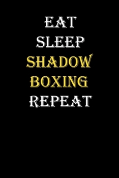Eat,  Sleep,  Shadow boxing , Repeat Journal: White Lined Notebook / Journal/ Dairy/ planner funny gift for every hobby meme lover, 120 Pages, 6x9, Soft Cover, Matte Finish