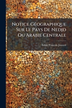Paperback Notice Géographique Sur Le Pays De Nedjd Ou Arabie Centrale: Accompagnée D'une Carte: Suivi De Notes Sur L'histoire De L'egypte Sous Mohammed-aly... [French] Book