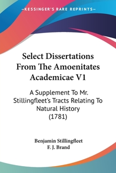 Paperback Select Dissertations From The Amoenitates Academicae V1: A Supplement To Mr. Stillingfleet's Tracts Relating To Natural History (1781) Book