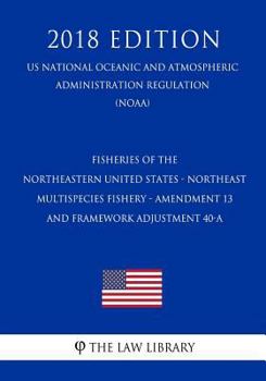 Fisheries of the Northeastern United States - Northeast Multispecies Fishery - Amendment 13 and Framework Adjustment 40-A (Us National Oceanic and Atmospheric Administration Regulation) (Noaa) (2018 E