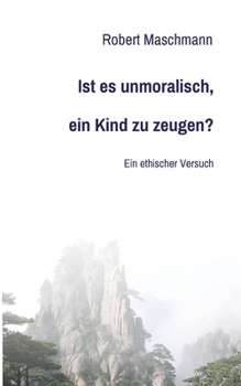 Paperback Ist es unmoralisch, ein Kind zu zeugen?: Ein ethischer Versuch [German] Book