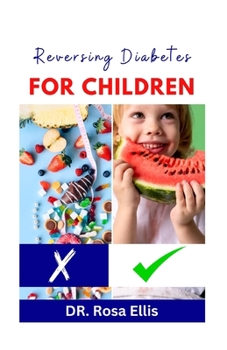 Reversing Diabetes for Children: Easy Low Sugar Recipes to Help Prevent and Manage Diabetes in Kids