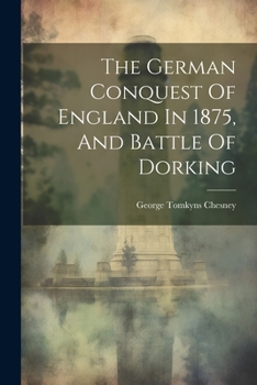Paperback The German Conquest Of England In 1875, And Battle Of Dorking Book