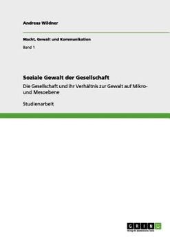 Paperback Soziale Gewalt der Gesellschaft: Die Gesellschaft und ihr Verhältnis zur Gewalt auf Mikro- und Mesoebene [German] Book