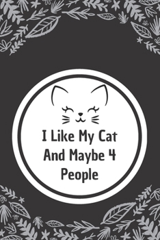 I Like My Cat and Maybe 4 People: 6*9 Blank Lined Notebook With Contact Infos 100 Pages. Funny Gift for Women and Men/Notebook Quotes/ Notebook lined ... hardcover/ Daily Journal/ Diary Calender