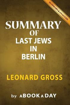 Paperback Summary of The Last Jews in Berlin: by Leonard Gross - Includes Analysis on The Last Jews in Berlin Book