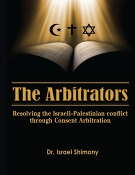 Paperback The Arbitrators: Resolving the Israeli-Palestinian conflict by consent Arbitration Book