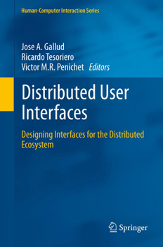 Distributed User Interfaces: Designing Interfaces for the Distributed Ecosystem