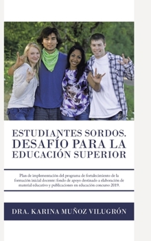 Hardcover Estudiantes Sordos. Desafio Para La Educacion Superior: Plan De Implementación Del Programa De Fortalecimiento De La Formación Inicial Docente: Fondo [Spanish] Book