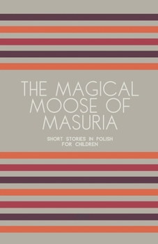 The Magical Moose of Masuria: Short Stories in Polish for Children