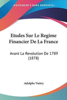 Paperback Etudes Sur Le Regime Financier De La France: Avant La Revolution De 1789 (1878) [French] Book