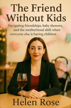 Paperback The Friend Without Kids: Navigating friendships, baby showers, and the motherhood shift when everyone else is having children Book